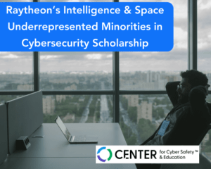 Raytheon’s Intelligence & Space Underrepresented Minorities in Cybersecurity Scholarship