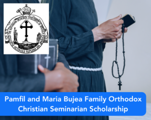 Pamfil and Maria Bujea Family Orthodox Christian Seminarian Scholarship