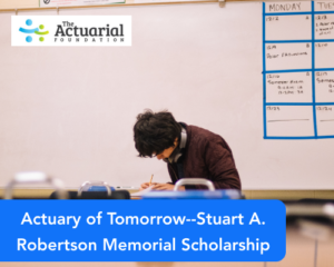 Actuary of Tomorrow–Stuart A. Robertson Memorial Scholarship
