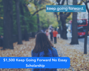$1,500 Keep Going Forward No Essay Scholarship