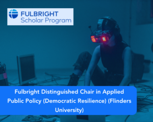 Fulbright Distinguished Chair in Applied Public Policy (Democratic Resilience) (funded by Flinders University)