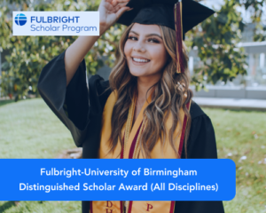 Fulbright-University of Birmingham Distinguished Scholar Award (All Disciplines)