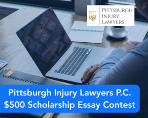 Pittsburgh Injury Lawyers P.C. $500 Scholarship Essay Contest