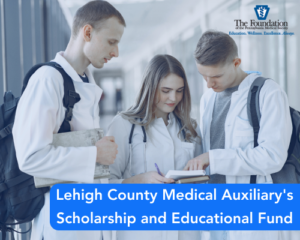 Lehigh County Medical Auxiliary’s Scholarship and Educational Fund