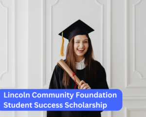Lincoln Community Foundation Student Success Scholarship