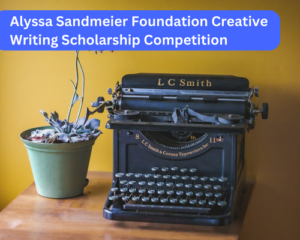 Alyssa Sandmeier Foundation Creative Writing Scholarship Competition