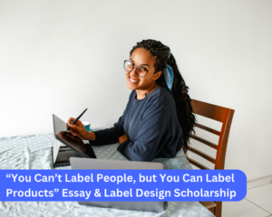 “You Can’t Label People, but You Can Label Products” Essay & Label Design Scholarship